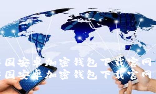 中國(guó)安卓加密錢(qián)包下載官網(wǎng)  
中國(guó)安卓加密錢(qián)包下載官網(wǎng)