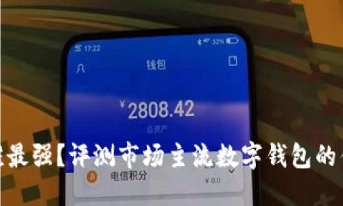 數(shù)字錢(qián)包誰(shuí)最強(qiáng)？評(píng)測(cè)市場(chǎng)主流數(shù)字錢(qián)包的優(yōu)勢(shì)與劣勢(shì)