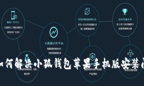 : 如何解決小狐錢(qián)包蘋(píng)果手機(jī)版安裝問(wèn)題