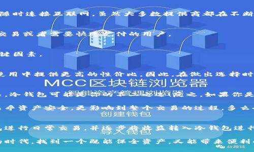 區(qū)塊鏈冷錢包與熱錢包的深度解析：安全性與便捷性的選擇/  
區(qū)塊鏈, 冷錢包, 熱錢包/guanJianci  

引言：數(shù)字貨幣的“家”與“門”  
在這個(gè)數(shù)字貨幣飛速發(fā)展的時(shí)代，區(qū)塊鏈技術(shù)的應(yīng)用悄然改變了我們的生活方式和財(cái)富管理觀念。在這個(gè)生態(tài)系統(tǒng)中，錢包的選擇顯得尤為重要，正如一個(gè)人需要一個(gè)安全的家來存放珍貴的財(cái)物，數(shù)字資產(chǎn)同樣需要一個(gè)合適的錢包來保護(hù)。今天，我們將深入探討區(qū)塊鏈冷錢包和熱錢包的差異與各自的優(yōu)劣，幫助大家在選擇時(shí)做出明智的決定！  

什么是區(qū)塊鏈錢包？  
在開始深入冷錢包和熱錢包的討論之前，首先讓我們了解一下什么是區(qū)塊鏈錢包。簡(jiǎn)單來說，區(qū)塊鏈錢包是一種用于存儲(chǔ)、接收和發(fā)送數(shù)字貨幣（如比特幣、以太坊等）的軟件或硬件工具。無論是冷錢包還是熱錢包，它們的核心功能都是提供一個(gè)地址，用于在區(qū)塊鏈網(wǎng)絡(luò)中進(jìn)行交易。  

冷錢包：安全的“避風(fēng)港”  
冷錢包，顧名思義，是一種與互聯(lián)網(wǎng)斷開連接的錢包，它被認(rèn)為是存儲(chǔ)數(shù)字資產(chǎn)的最安全方式之一。冷錢包通常以硬件形式存在，或者是紙質(zhì)錢包，能夠有效防止黑客攻擊或惡意軟件的侵入。  

冷錢包的具體形式包括：  
ul  
  listrong硬件錢包：/strong這是市場(chǎng)上最受歡迎的冷錢包類型，典型的例子有Ledger、Trezor等。它們以USB接口的形式與電腦連接，用戶需要在使用時(shí)打開設(shè)備。/li  
  listrong紙質(zhì)錢包：/strong用戶可以將個(gè)人密鑰和錢包地址打印在紙上，妥善保存。這種極簡(jiǎn)的方式不僅便宜，且無任何電子設(shè)備存在的風(fēng)險(xiǎn)。/li  
/ul  

然而，冷錢包并非沒有缺點(diǎn)，它們的主要問題在于使用的便捷性。由于它與互聯(lián)網(wǎng)隔離，用戶在需要進(jìn)行交易時(shí)，必須先將冷錢包連接到網(wǎng)絡(luò)，這使得頻繁交易的用戶體驗(yàn)不佳。  

熱錢包：便利的“門戶”  
熱錢包則是與互聯(lián)網(wǎng)實(shí)時(shí)連接的數(shù)字錢包，常見的形式包括桌面錢包、移動(dòng)錢包和網(wǎng)絡(luò)錢包。熱錢包的最大優(yōu)勢(shì)在于其便捷性，用戶能夠隨時(shí)隨地進(jìn)行交易，極大地方便了日常使用。  

熱錢包的具體形式包括：  
ul  
  listrong桌面錢包：/strong這種錢包通常以軟件形式安裝在個(gè)人電腦上，操作簡(jiǎn)單，適合經(jīng)常進(jìn)行交易的用戶。/li  
  listrong移動(dòng)錢包：/strong移動(dòng)錢包是近年來逐漸興起的一種錢包形式，用戶可以通過手機(jī)APP隨時(shí)管理自己的數(shù)字資產(chǎn)，非常方便！/li  
  listrong網(wǎng)絡(luò)錢包：/strong這種錢包是基于云端技術(shù)的，用戶僅需一個(gè)賬戶和密碼，便能在任何地方管理自己的數(shù)字貨幣。/li  
/ul  

然而，盡管熱錢包使用起來極為方便，但由于其與互聯(lián)網(wǎng)直接連接，安全性相對(duì)較弱，容易成為黑客攻擊的目標(biāo)。倘若用戶的安全意識(shí)薄弱，或使用不當(dāng)，都可能導(dǎo)致資金被盜的風(fēng)險(xiǎn)。多么令人痛心?。? 

冷錢包與熱錢包的比較  
要選擇哪個(gè)錢包，首先需要根據(jù)自身的需求來決定。下面，我們從幾個(gè)關(guān)鍵因素進(jìn)行詳細(xì)的比較：  

h41. 安全性/h4  
安全性是選擇錢包時(shí)首先要考慮的因素。冷錢包由于與互聯(lián)網(wǎng)完全隔離，幾乎不可能受到網(wǎng)絡(luò)攻擊，因此被廣泛認(rèn)為是最安全的存儲(chǔ)方式。而熱錢包則隨時(shí)連接互聯(lián)網(wǎng)，雖然大多數(shù)提供商都在不斷加強(qiáng)安全措施，但不可避免地面臨一定的風(fēng)險(xiǎn)。  

h42. 便捷性/h4  
在便捷性方面，熱錢包無疑占據(jù)上風(fēng)！無論是日常消費(fèi)、在線交易還是快速轉(zhuǎn)賬，熱錢包都能帶給用戶極致的靈活體驗(yàn)。因此，熱錢包特別適合那些頻繁交易或者需要快速支付的用戶。  

h43. 存儲(chǔ)容量/h4  
冷錢包和熱錢包在存儲(chǔ)容量上基本沒有限制，用戶可以存儲(chǔ)任意數(shù)量的數(shù)字資產(chǎn)。因此，只有在安全和便捷性之間進(jìn)行權(quán)衡時(shí)，存儲(chǔ)容量并不是一個(gè)關(guān)鍵因素。  

h44. 成本/h4  
大部分熱錢包是免費(fèi)的，但有些優(yōu)質(zhì)的硬件冷錢包的購(gòu)買成本可能較高。對(duì)于長(zhǎng)期持有資產(chǎn)的投資者而言，冷錢包的安全性和耐用性可能會(huì)在未來的使用中提供更高的性價(jià)比。因此，在做出選擇時(shí)，要結(jié)合自身的預(yù)算進(jìn)行合理評(píng)估。  

選擇合適的錢包：理智與情感的結(jié)合  
在選擇冷錢包或熱錢包時(shí)，我們需要理智地分析自身的需求，同時(shí)也要考慮情感因素。例如，如果你期望在數(shù)字貨幣投資中長(zhǎng)期持有，而不需要頻繁交易，冷錢包可能是你的不二之選！反之，如果你是一位積極參與市場(chǎng)交易的玩家，熱錢包將為你提供更多的靈活性和便利！  

此外，錢包的使用體驗(yàn)也不容忽視。用戶界面的友好程度、易用性以及技術(shù)支持等都能在一定程度上影響用戶的情感體驗(yàn)。選擇一個(gè)合適的錢包，不僅關(guān)乎資產(chǎn)安全，更影響到整個(gè)交易的過程，多么令人興奮啊！他們都是你數(shù)字資產(chǎn)的“家”和“門”，適合你的才是最好的！  

后續(xù)建議與總結(jié)  
無論選擇冷錢包還是熱錢包，都應(yīng)當(dāng)隨時(shí)關(guān)注數(shù)字貨幣市場(chǎng)的動(dòng)態(tài)變化，保持警覺，定期更新安全管理知識(shí)。對(duì)于新手用戶來說，建議在初期使用熱錢包進(jìn)行日常交易，并逐步將收益轉(zhuǎn)入冷錢包進(jìn)行長(zhǎng)期保存，做到靈活運(yùn)用，保障自己的資產(chǎn)安全。同時(shí)，定期備份好私鑰和助記詞，以防意外丟失導(dǎo)致資產(chǎn)損失。  

總之，區(qū)塊鏈冷錢包和熱錢包各有其獨(dú)特的優(yōu)勢(shì)和劣勢(shì)。了解了它們的特點(diǎn)后，大家都可以根據(jù)自己的實(shí)際需求，做出更加明智的選擇。在這數(shù)字財(cái)富的時(shí)代，找到一個(gè)既能保全資產(chǎn)，又能帶來便利的錢包，是每位投資者必須面對(duì)的課題！多么令人亢奮的挑戰(zhàn)?。∽屛覀円黄鹪谶@個(gè)變幻莫測(cè)的數(shù)字世界中，前行得更穩(wěn)、更遠(yuǎn)！