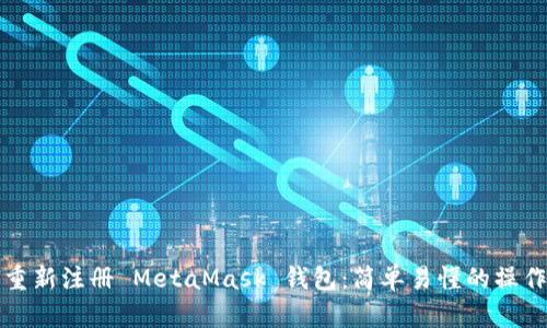如何重新注冊(cè) MetaMask 錢(qián)包：簡(jiǎn)單易懂的操作指南