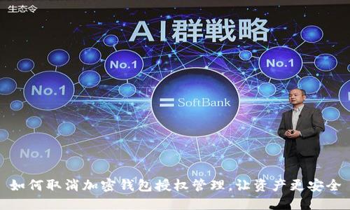 如何取消加密錢包授權(quán)管理，讓資產(chǎn)更安全