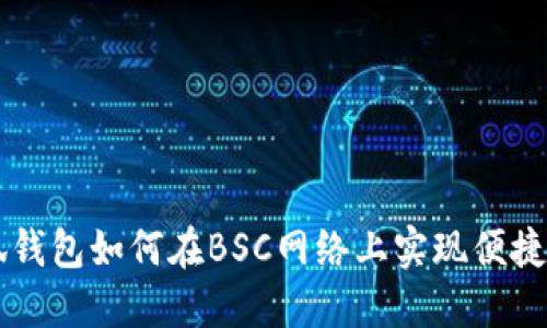 小狐錢包如何在BSC網(wǎng)絡上實現(xiàn)便捷交易