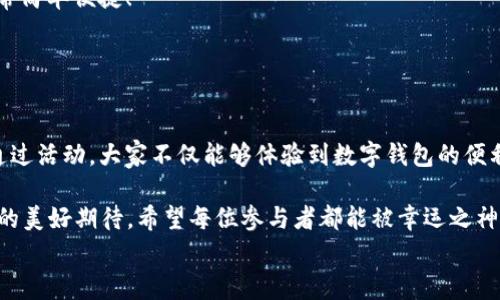 
  “農(nóng)業(yè)數(shù)字錢(qián)包”抽獎(jiǎng)活動(dòng)時(shí)間揭曉，參與即可贏取豐厚獎(jiǎng)品！ / 

關(guān)鍵詞：
 guanjianci 農(nóng)業(yè)數(shù)字錢(qián)包, 抽獎(jiǎng)活動(dòng), 獎(jiǎng)品 /guanjianci 

活動(dòng)背景及意義
隨著數(shù)字技術(shù)的迅速發(fā)展，農(nóng)業(yè)也在不斷與高科技結(jié)合，形成了新的經(jīng)濟(jì)模式。在這個(gè)背景下，“農(nóng)業(yè)數(shù)字錢(qián)包”應(yīng)運(yùn)而生。這不僅是現(xiàn)代農(nóng)民管理財(cái)務(wù)的利器，更是一個(gè)推動(dòng)農(nóng)業(yè)數(shù)字化、智能化的重要平臺(tái)。

而這次特別的抽獎(jiǎng)活動(dòng)，正是為了鼓勵(lì)更多的農(nóng)民朋友參與到數(shù)字農(nóng)業(yè)中來(lái)，使得大家能夠在享受便捷生活的同時(shí)，也有機(jī)會(huì)贏取豐厚的獎(jiǎng)品，多么令人振奮！

活動(dòng)時(shí)間安排
此次“農(nóng)業(yè)數(shù)字錢(qián)包”抽獎(jiǎng)活動(dòng)的時(shí)間安排如下：
ul
    li啟動(dòng)時(shí)間：2023年11月1日/li
    li結(jié)束時(shí)間：2023年12月31日/li
    li開(kāi)獎(jiǎng)時(shí)間：2024年1月5日/li
/ul

請(qǐng)大家記得在活動(dòng)期間內(nèi)使用農(nóng)業(yè)數(shù)字錢(qián)包進(jìn)行相關(guān)操作，越多參與，獲獎(jiǎng)機(jī)會(huì)越大！

參與方式
參與本次抽獎(jiǎng)活動(dòng)實(shí)際上非常簡(jiǎn)單。只需在活動(dòng)期間內(nèi)使用“農(nóng)業(yè)數(shù)字錢(qián)包”進(jìn)行轉(zhuǎn)賬、充值等操作，即可獲得一次抽獎(jiǎng)機(jī)會(huì)。多么簡(jiǎn)單的一個(gè)過(guò)程，卻可以為你帶來(lái)意想不到的驚喜！

為了鼓勵(lì)更多的用戶體驗(yàn)，我們還有額外的活動(dòng)，例如首次注冊(cè)用戶的額外抽獎(jiǎng)機(jī)會(huì)！這無(wú)疑是一個(gè)擴(kuò)大參與、提升用戶數(shù)量的良好舉措，充分體現(xiàn)了農(nóng)業(yè)數(shù)字錢(qián)包對(duì)農(nóng)民朋友們的關(guān)心與支持。

獎(jiǎng)品設(shè)置
關(guān)于獎(jiǎng)品，這個(gè)活動(dòng)也是誠(chéng)意滿滿！我們準(zhǔn)備了豐富的獎(jiǎng)品，具體包括：
ul
    li一等獎(jiǎng)：價(jià)值5000元的農(nóng)業(yè)設(shè)備資金券/li
    li二等獎(jiǎng)：價(jià)值2000元的農(nóng)資禮包/li
    li三等獎(jiǎng)：價(jià)值1000元的超市購(gòu)物卡/li
    li參與獎(jiǎng)：每位參與者都會(huì)獲得數(shù)字錢(qián)包的積分獎(jiǎng)勵(lì)，積分可在后續(xù)活動(dòng)中繼續(xù)使用！/li
/ul

這可是參與活動(dòng)的絕佳機(jī)會(huì)?。∠胂肟?，能夠通過(guò)簡(jiǎn)單的操作贏得高額的獎(jiǎng)品，真是讓人期待不已！

抽獎(jiǎng)公正性保障
為了確保本次抽獎(jiǎng)活動(dòng)的公正性，我們將采取專(zhuān)業(yè)的抽獎(jiǎng)系統(tǒng)，并邀請(qǐng)第三方監(jiān)督機(jī)構(gòu)進(jìn)行全程監(jiān)督。每一位參與者都有可能成為幸運(yùn)兒，獎(jiǎng)品絕對(duì)公正透明，讓每一個(gè)人的期待得到充分的尊重和認(rèn)可！

常見(jiàn)問(wèn)題解答
在活動(dòng)開(kāi)始之前，或許大家會(huì)有一些疑問(wèn)。以下是在活動(dòng)中常見(jiàn)的問(wèn)題，我們進(jìn)行了解答，幫助大家更好地參與：

ol
    listrong我怎樣才能獲得更多抽獎(jiǎng)機(jī)會(huì)？/strong 
        除了進(jìn)行相關(guān)操作，您還可以邀請(qǐng)您的朋友共同參與，每成功邀請(qǐng)一位朋友，您將獲得額外的抽獎(jiǎng)機(jī)會(huì)哦！
    /li
    listrong抽獎(jiǎng)活動(dòng)的結(jié)果在哪里公布？/strong 
        開(kāi)獎(jiǎng)結(jié)果將在我們的官方網(wǎng)站和社交媒體平臺(tái)公布，同時(shí)也會(huì)通過(guò)電子郵件通知獲獎(jiǎng)朋友！
    /li
    listrong獎(jiǎng)品如何領(lǐng)??？/strong 
        獲獎(jiǎng)?wù)邔⒃陂_(kāi)獎(jiǎng)后通過(guò)通知領(lǐng)取獎(jiǎng)品，具體領(lǐng)取方式將另行告知，非常簡(jiǎn)單便捷！
    /li
/ol

總結(jié)
總而言之，“農(nóng)業(yè)數(shù)字錢(qián)包”抽獎(jiǎng)活動(dòng)是一次提升數(shù)字農(nóng)業(yè)參與度的重要嘗試。通過(guò)活動(dòng)，大家不僅能夠體驗(yàn)到數(shù)字錢(qián)包的便利，還可以在這個(gè)過(guò)程中獲得豐厚的回報(bào)！多么令人興奮的機(jī)會(huì)??！

抓住這次機(jī)會(huì)，認(rèn)真的參與到活動(dòng)中來(lái)，不僅是對(duì)自己生活的投資，也是對(duì)未來(lái)的美好期待。希望每位參與者都能被幸運(yùn)之神眷顧，走向更加富裕和便捷的生活。

讓我們一起期待2024年的幸運(yùn)時(shí)刻，到時(shí)或許你就是那個(gè)引人注目的贏家！