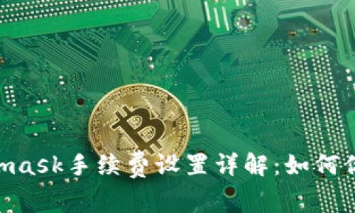 biatotiMetamask手續(xù)費(fèi)設(shè)置詳解：如何你的交易成本？