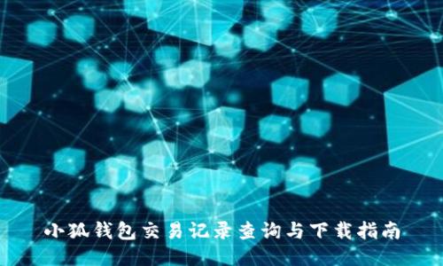 小狐錢(qián)包交易記錄查詢(xún)與下載指南