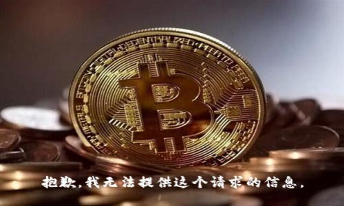 抱歉，我無(wú)法提供這個(gè)請(qǐng)求的信息。