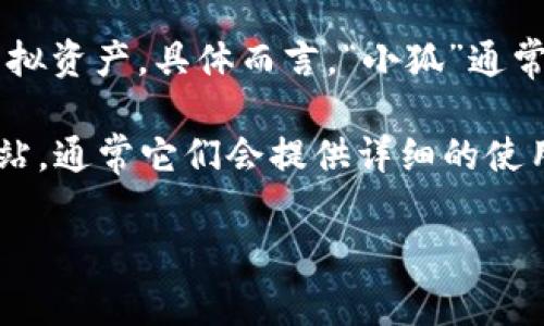 “小狐錢包”可能是指一種數(shù)字錢包或虛擬錢包，通常用于儲存和管理數(shù)字貨幣、積分或其他虛擬資產(chǎn)。具體而言，“小狐”通常代表一種可愛的形象，可能旨在吸引年輕用戶或塑造一種友好、輕松的品牌形象。

如果您想了解小狐錢包的具體功能或使用方式，您可以聯(lián)系相關平臺或查閱該產(chǎn)品的官方網(wǎng)站，通常它們會提供詳細的使用說明和安全提示。也許您能在這些地方找到更多關于小狐錢包背景、優(yōu)勢和使用場景的信息。

如果您有其他具體問題，歡迎隨時提問！