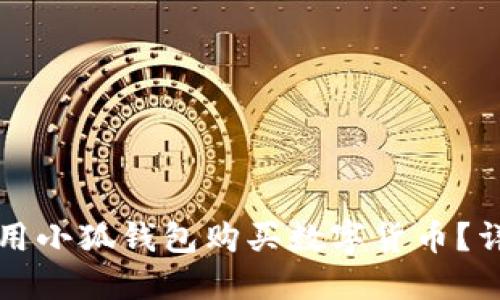 如何使用小狐錢包購買數(shù)字貨幣？詳盡指南