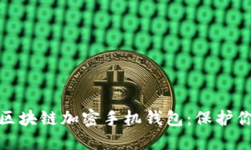 如何選擇和使用區(qū)塊鏈加密手機錢包：保護你的數(shù)字資產(chǎn)安全