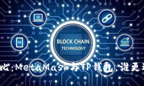 全面對比：MetaMask與TP錢包，誰更適合你？