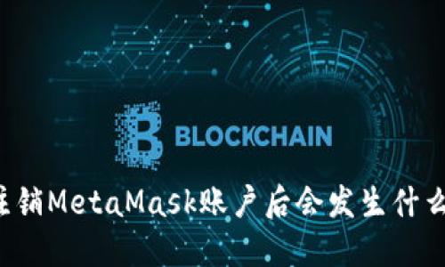 注銷MetaMask賬戶后會發(fā)生什么？