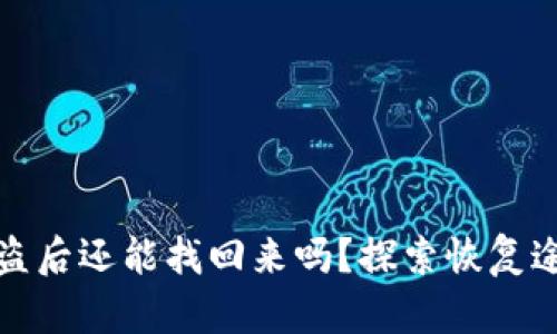 區(qū)塊鏈錢包被盜后還能找回來嗎？探索恢復(fù)途徑與預(yù)防措施