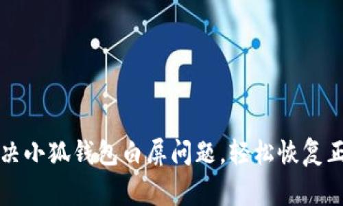 如何解決小狐錢包白屏問題，輕松恢復(fù)正常使用
