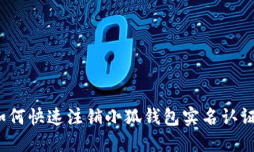 如何快速注銷(xiāo)小狐錢(qián)包實(shí)名認(rèn)證？