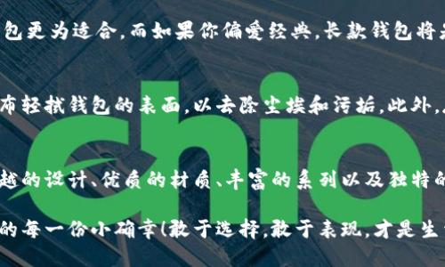   中文版小狐錢包高清大圖，盡顯時尚與品質(zhì) /   
 guanjianci 小狐錢包,高清大圖,時尚配飾 /guanjianci 

引言
在如今快節(jié)奏的生活中，錢包不僅僅是我們用來存放錢財?shù)墓ぞ?，更是個人品味與時尚態(tài)度的象征。而在眾多的時尚錢包品牌中，strong小狐錢包/strong以其獨(dú)特的設(shè)計和優(yōu)質(zhì)的材質(zhì)而深受消費(fèi)者的喜愛。那么，有沒有想過當(dāng)你拿出這樣一款小狐錢包的時候，周圍人投來的贊賞目光？真是讓人倍感自信與驕傲啊！

小狐錢包的設(shè)計理念
小狐錢包的設(shè)計靈感源于自然界中活潑可愛的狐貍，品牌設(shè)計師致力于將這種靈動的氣質(zhì)融入每一款產(chǎn)品中。錢包采用了簡單卻富有層次的線條，配以豐富的色彩與高端的材質(zhì)，使得每一款小狐錢包都顯得獨(dú)特優(yōu)雅。想象一下，當(dāng)你在一場聚會上掏出這樣一只錢包，周圍的人無不為之驚嘆，真是多么令人振奮！

材質(zhì)與工藝的完美結(jié)合
小狐錢包以頂級的皮革為材料，經(jīng)過精湛的手工藝制作而成，這不僅保證了錢包的質(zhì)感，同時也延長了錢包的使用壽命。每一針每一線都是工匠心血的結(jié)晶，猶如藝術(shù)品般的存在。這種極致的細(xì)節(jié)處理不僅讓使用者享受到視覺上的美感，更是在日常使用中感受到手感的溫潤，簡直是奢華與實(shí)用的完美結(jié)合！

多樣化的產(chǎn)品系列
小狐錢包的產(chǎn)品系列豐富多樣，涵蓋了各種款式，從經(jīng)典的長款錢包到時尚的零錢包，每一款產(chǎn)品都能滿足不同消費(fèi)者的需求和偏好。無論你是偏好簡約風(fēng)格還是熱愛炫彩設(shè)計，都能在小狐錢包當(dāng)中找到合適你的單品。無數(shù)的選擇，帶給你無限的時尚可能性！

色彩搭配的藝術(shù)
小狐錢包的色彩選擇也值得一提。品牌深知色彩對情緒與氣場的影響，因此每一款錢包的配色都經(jīng)過精心設(shè)計。溫暖的色調(diào)使人感到親切，而鮮艷的色彩則表現(xiàn)出活力與激情。想象一下，在陽光明媚的日子里，你手握著一只絢麗的小狐錢包，帶著熱情的心情去見朋友，這樣的生活該是多么美好啊！

小狐錢包與生活的共鳴
在生活中，小狐錢包不僅僅是一件商品，更是與你生活息息相關(guān)的伙伴。它可以妥善存放你的錢幣、銀行卡、身份證明等重要物品，幫助你有序管理生活中的瑣事。同時，錢包也見證了你生活中的重要時刻——首次約會、升職慶祝，或是與好友的聚會，無論何時何地，它都在你身邊，給予你安全感與歸屬感！

如何選擇適合自己的小狐錢包
選擇小狐錢包，可以根據(jù)自己的生活方式和個人喜好來進(jìn)行選擇。如果你是一個經(jīng)常出門的人，選擇一款輕便易攜帶的零錢包或短款錢包更為適合。而如果你偏愛經(jīng)典，長款錢包將是你的不二之選。挑選一款適合自己的小狐錢包，就像是給自己的生活增添了一份獨(dú)特的色彩，這種感覺真是無法用語言形容的美妙！

小狐錢包的保養(yǎng)技巧
要讓你的小狐錢包保持最佳狀態(tài)，適當(dāng)?shù)谋ｐB(yǎng)是必不可少的。首先，應(yīng)盡量避免將錢包暴露在潮濕或高溫的環(huán)境中。其次，定期用柔軟的布輕拭錢包的表面，以去除塵埃和污垢。此外，存放錢包時建議放入通風(fēng)陰涼的地方，避免陽光直射。如果你能時常用心地呵護(hù)它，小狐錢包將會陪伴你更久、更好！

總結(jié)
總的來說，小狐錢包不僅僅是一款錢包，更是一種生活態(tài)度的體現(xiàn)。當(dāng)你選擇它的時候，就已經(jīng)選擇了一種品位與格調(diào)。這個品牌以其卓越的設(shè)計、優(yōu)質(zhì)的材質(zhì)、豐富的系列以及獨(dú)特的色彩搭配，成為了許多消費(fèi)者心中的首選。而在這個物質(zhì)充沛的時代，能夠擁有一款這樣的小狐錢包，真是一種無與倫比的幸福感！

親愛的朋友，不妨在你的生活中，加入這樣一款小狐錢包，讓它幫助你收納生活的美好，增添每一天的時尚氣息，時刻提醒你珍惜生活中的每一份小確幸！敢于選擇，敢于表現(xiàn)，才是生活的真諦呀！