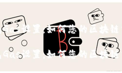 小狐錢包Gas設置：如何您的區(qū)塊鏈交易體驗

小狐錢包Gas設置：如何您的區(qū)塊鏈交易體驗