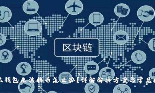 小狐錢(qián)包無(wú)法換幣怎么辦？詳解解決方案與常見(jiàn)問(wèn)題