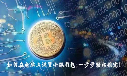 如何在電腦上設(shè)置小狐錢包：一步步輕松搞定！
