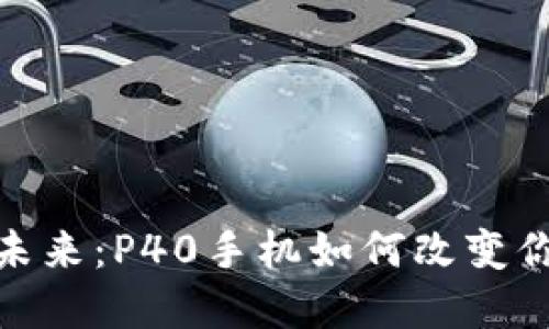 數(shù)字錢包的未來：P40手機(jī)如何改變你的支付體驗(yàn)