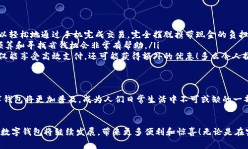 數(shù)字錢包在購(gòu)物中越來越普遍，它們?yōu)橄M(fèi)者提供了一種方便、快捷和安全的支付方式。許多商家和在線平臺(tái)都已接受數(shù)字錢包作為支付手段。下面將詳細(xì)介紹數(shù)字錢包的功能及其在購(gòu)物中的應(yīng)用。

什么是數(shù)字錢包？
數(shù)字錢包，也稱為電子錢包或移動(dòng)錢包，是一種儲(chǔ)存信用卡、借記卡和其他支付信息的應(yīng)用程序。用戶可以通過智能手機(jī)或其他電子設(shè)備進(jìn)行支付，而無需攜帶實(shí)體卡片。這種支付方式不僅省去了傳統(tǒng)支付方式的麻煩，還能提高支付安全性。

數(shù)字錢包的主要功能
數(shù)字錢包不僅限于支付功能，它們還擁有多種特點(diǎn)和優(yōu)點(diǎn)。例如：
ul
    listrong快速支付：/strong用戶只需幾秒鐘即可完成付款，無需在收銀臺(tái)排隊(duì)。/li
    listrong安全性：/strong大多數(shù)數(shù)字錢包使用加密技術(shù)和雙重身份驗(yàn)證，保護(hù)用戶的支付信息。/li
    listrong便捷管理：/strong用戶可以在一個(gè)應(yīng)用中管理多張卡片，提高消費(fèi)便利性。/li
/ul

數(shù)字錢包如何在購(gòu)物中使用？
在購(gòu)物時(shí)，用戶可以選擇使用數(shù)字錢包支付。無論是在實(shí)體店還是在線商店，使用數(shù)字錢包的方法都相對(duì)簡(jiǎn)單：
ul
    listrong實(shí)體店購(gòu)物：/strong當(dāng)你在商店購(gòu)買商品時(shí)，選擇“數(shù)字錢包”作為支付選項(xiàng)。在商家提供的支付終端上掃一掃二維碼，或使用NFC技術(shù)輕觸支付設(shè)備，便能完成支付。/li
    listrong在線購(gòu)物：/strong在線商店通常會(huì)在結(jié)賬時(shí)提供數(shù)字錢包作為支付選項(xiàng)。只需選擇對(duì)應(yīng)的標(biāo)志，登錄你的數(shù)字錢包賬戶，再確認(rèn)支付即可。/li
/ul

使用數(shù)字錢包購(gòu)物的優(yōu)勢(shì)
當(dāng)今社會(huì)，數(shù)字錢包的興起并不是偶然的，它為我們的日常購(gòu)物帶來了多重便利。以下是一些使用數(shù)字錢包的優(yōu)點(diǎn)：
ul
    listrong提高便利性：/strong攜帶現(xiàn)金或卡片有時(shí)會(huì)造成不便，而數(shù)字錢包讓支付變得更加簡(jiǎn)潔。尤其是當(dāng)你在外面時(shí)，可以輕松地通過手機(jī)完成交易，完全擺脫攜帶現(xiàn)金的負(fù)擔(dān)。/li
    listrong消費(fèi)記錄透明：/strong數(shù)字錢包會(huì)自動(dòng)記錄每一筆消費(fèi)，這意味著你可以隨時(shí)查看自己的購(gòu)物記錄，這對(duì)于控制預(yù)算和尋找省錢機(jī)會(huì)非常有幫助。/li
    listrong獎(jiǎng)勵(lì)積分與折扣：/strong許多數(shù)字錢包會(huì)通過提供積分、優(yōu)惠券或折扣來吸引消費(fèi)者。在購(gòu)物時(shí)，使用數(shù)字錢包不僅能享受高效支付，還可能獲得額外的優(yōu)惠！多么令人振奮呀！/li
/ul

數(shù)字錢包的未來
隨著技術(shù)的發(fā)展，數(shù)字錢包的未來充滿了無限可能。越來越多的商家和消費(fèi)者接受這種新興的支付方式。預(yù)計(jì)在不久的將來，數(shù)字錢包將更加普及，成為人們?nèi)粘Ｉ钪胁豢苫蛉钡囊徊糠?。各種支付方式將不斷融合，數(shù)字錢包將可能與其他技術(shù)（如區(qū)塊鏈）結(jié)合，形成更為安全和高效的支付解決方案。

總結(jié)
數(shù)字錢包不僅僅是一種支付工具，更是一種生活方式的體現(xiàn)。它通過便利、快捷和高效的特性，逐漸改變了我們的購(gòu)物習(xí)慣。未來，數(shù)字錢包將繼續(xù)發(fā)展，帶來更多便利和驚喜！無論是在實(shí)體店還是在線購(gòu)物，使用數(shù)字錢包，讓你體驗(yàn)到科技帶來的舒適與便捷。你準(zhǔn)備好與數(shù)字錢包一同迎接智能購(gòu)物的新未來了嗎？