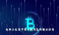 電腦上無(wú)法下載小狐錢(qián)包