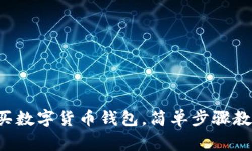 零基礎(chǔ)怎么買數(shù)字貨幣錢包，簡單步驟教你輕松上手！
