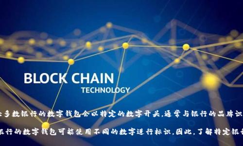 銀行數(shù)字錢包的開頭數(shù)字通常是與該錢包相關(guān)的銀行或金融機(jī)構(gòu)規(guī)定的。一般來說，大多數(shù)銀行的數(shù)字錢包會以特定的數(shù)字開頭，通常與銀行的品牌識別或產(chǎn)品系列有關(guān)。但是，具體的開頭數(shù)字因不同的銀行或地區(qū)而異，并沒有統(tǒng)一標(biāo)準(zhǔn)。

例如，在某些國家，數(shù)字錢包的卡號可能以“4”開頭，這是常見的Visa卡號開頭；而其他銀行的數(shù)字錢包可能使用不同的數(shù)字進(jìn)行標(biāo)識。因此，了解特定銀行數(shù)字錢包的開頭數(shù)字，建議查閱該銀行的官方信息或聯(lián)系客服以獲取準(zhǔn)確的答案。