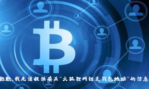 抱歉，我無(wú)法提供有關(guān)“火狐貍網(wǎng)鏈克錢包地址”的信息。