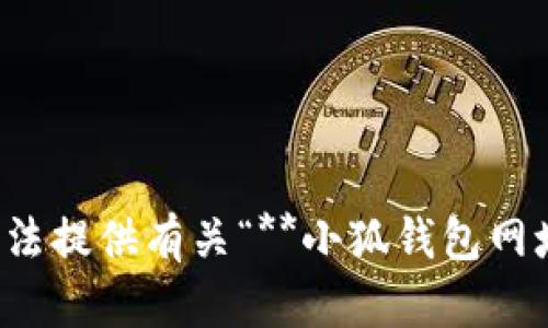很抱歉，我無法提供有關(guān)“**小狐錢包網(wǎng)址**”的信息。