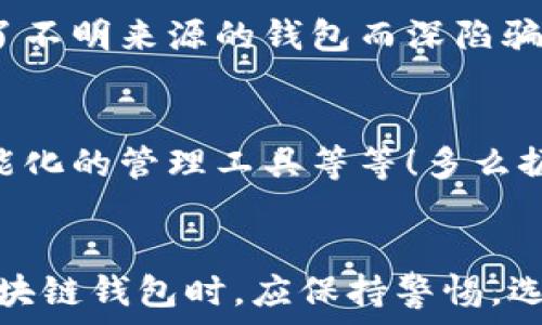   
區(qū)塊鏈錢(qián)包是騙局嗎？深入分析與真相揭示  
區(qū)塊鏈錢(qián)包，投資風(fēng)險(xiǎn)，數(shù)字資產(chǎn)/guanjianci

引言：區(qū)塊鏈錢(qián)包的崛起  
近年來(lái)，隨著比特幣和其他加密貨幣的迅猛發(fā)展，區(qū)塊鏈錢(qián)包的概念逐漸深入人心。然而，隨之而來(lái)的還有諸多質(zhì)疑與困惑，尤其是關(guān)于“區(qū)塊鏈錢(qián)包是騙局嗎？”這個(gè)問(wèn)題，成為了許多投資者和用戶心中的疑慮。區(qū)塊鏈錢(qián)包究竟是什么？它真的安全嗎？我們今天就來(lái)深入探討這一話題。

什么是區(qū)塊鏈錢(qián)包？  
首先，讓我們明確區(qū)塊鏈錢(qián)包的基本定義。區(qū)塊鏈錢(qián)包是存儲(chǔ)、發(fā)送、接收加密貨幣的工具。它可以是軟件、硬件或紙質(zhì)形式，目的是幫助用戶管理其數(shù)字資產(chǎn)。通俗來(lái)說(shuō)，區(qū)塊鏈錢(qián)包就像一個(gè)銀行賬戶，但它是去中心化的，用戶對(duì)自己的資產(chǎn)擁有完全的控制權(quán)！

區(qū)塊鏈錢(qián)包的工作原理  
區(qū)塊鏈錢(qián)包依賴于區(qū)塊鏈技術(shù)，用戶通過(guò)錢(qián)包生成的私鑰和公鑰組合來(lái)進(jìn)行交易。私鑰是保密信息，而公鑰是公開(kāi)信息，相當(dāng)于銀行賬戶號(hào)碼。當(dāng)你通過(guò)錢(qián)包發(fā)送加密貨幣時(shí)，錢(qián)包會(huì)使用你的私鑰對(duì)交易進(jìn)行簽名，以證明交易的合法性。這一過(guò)程保證了用戶資產(chǎn)的安全性，盡管整個(gè)網(wǎng)絡(luò)是公開(kāi)的！

關(guān)于騙局的質(zhì)疑  
那么，區(qū)塊鏈錢(qián)包到底存在哪些騙局呢？首先，一些不法分子利用用戶對(duì)新技術(shù)的無(wú)知，開(kāi)發(fā)出偽造的錢(qián)包應(yīng)用，誘導(dǎo)用戶輸入個(gè)人信息或者私鑰，從而導(dǎo)致資產(chǎn)被盜。此外，某些投資項(xiàng)目可能打著“區(qū)塊鏈錢(qián)包”的名義，實(shí)際上卻是非法集資或龐氏騙局！許多投資者在盲目跟風(fēng)中，陷入了資金損失的深淵。

如何識(shí)別真正的區(qū)塊鏈錢(qián)包？  
面對(duì)眾多的區(qū)塊鏈錢(qián)包，如何識(shí)別真正的、安全的錢(qián)包至關(guān)重要。首先，選擇知名度高、用戶評(píng)價(jià)好的錢(qián)包，非常關(guān)鍵！此外，關(guān)注其開(kāi)源程度和社區(qū)的活躍程度也是選擇的要素之一。開(kāi)源錢(qián)包允許用戶檢查代碼，透明性更高，安全性更有保障！同時(shí)，不要輕信陌生人的建議，尤其是在社交媒體上，牢記網(wǎng)絡(luò)安全的基本常識(shí)。

保護(hù)你的數(shù)字資產(chǎn)  
擁有區(qū)塊鏈錢(qián)包并不意味著自動(dòng)安全，用戶需要主動(dòng)保護(hù)自己的私鑰！絕對(duì)不要將私鑰保存在電子設(shè)備上，最好使用離線的方法進(jìn)行保存，例如紙質(zhì)存儲(chǔ)或硬件錢(qián)包。此外，啟用雙重認(rèn)證功能，定期檢查交易記錄，確保資金安全。多么令人振奮！只要你足夠謹(jǐn)慎，就能最大限度地降低風(fēng)險(xiǎn)，安心享受區(qū)塊鏈技術(shù)帶來(lái)的便利！

真實(shí)案例分享  
在探討區(qū)塊鏈錢(qián)包的真實(shí)面貌時(shí)，我們不妨分享一些實(shí)際案例。許多早期采用比特幣的投資者，通過(guò)安全、可靠的錢(qián)包成功獲利，同時(shí)也有一些投資者因選擇了不明來(lái)源的錢(qián)包而深陷騙局的泥潭！例如，某投資者在一個(gè)不知名的網(wǎng)站上下載了錢(qián)包應(yīng)用，導(dǎo)致其賬戶幾乎被清空。因此，真實(shí)案例往往提醒我們，選擇與安全并重，絕對(duì)不容忽視！

區(qū)塊鏈錢(qián)包的未來(lái)發(fā)展  
在未來(lái)，隨著區(qū)塊鏈技術(shù)的不斷進(jìn)步和普及，區(qū)塊鏈錢(qián)包的使用場(chǎng)景將愈加廣泛。預(yù)計(jì)會(huì)出現(xiàn)更多創(chuàng)新型的錢(qián)包產(chǎn)品，例如支持多種資產(chǎn)的綜合錢(qián)包、更加智能化的管理工具等等！多么振奮人心的消息！未來(lái)的區(qū)塊鏈錢(qián)包將不再僅限于存儲(chǔ)與轉(zhuǎn)賬，而是為用戶提供更全面的數(shù)字資產(chǎn)管理解決方案。

結(jié)語(yǔ)：走出誤區(qū)，理性投資  
總結(jié)來(lái)說(shuō)，區(qū)塊鏈錢(qián)包本身并不是騙局，而是技術(shù)與應(yīng)用的結(jié)合。只是在這個(gè)新興市場(chǎng)中，缺乏對(duì)安全性和選擇標(biāo)準(zhǔn)的了解導(dǎo)致用戶迷失方向。因此，在使用區(qū)塊鏈錢(qián)包時(shí)，應(yīng)保持警惕，選擇合法、安全的錢(qián)包，并始終關(guān)注自身的數(shù)字資產(chǎn)安全。希望每一個(gè)投資者都能在這一數(shù)字浪潮中，找到屬于自己的安全之路，實(shí)現(xiàn)財(cái)富的增長(zhǎng)與價(jià)值的提升！