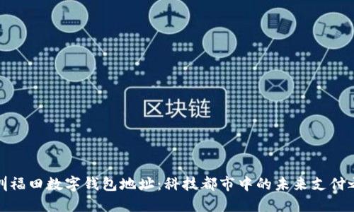 深圳福田數(shù)字錢(qián)包地址：科技都市中的未來(lái)支付之道