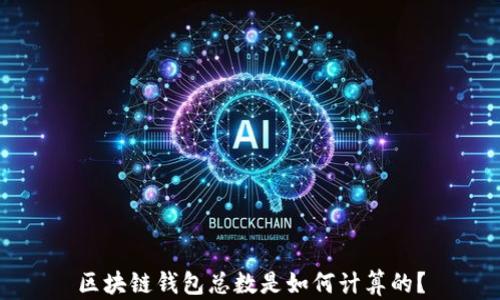 
區(qū)塊鏈錢包總數(shù)是如何計(jì)算的？
