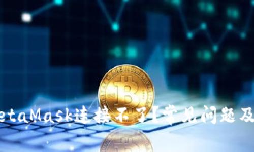 為什么MetaMask連接不了？常見(jiàn)問(wèn)題及解決方案