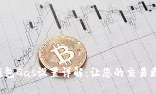 小狐錢(qián)包Gas設(shè)置詳解：讓您的交易更順暢！