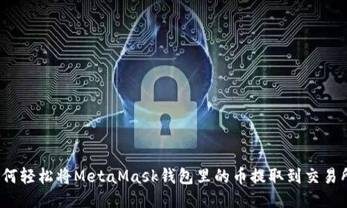如何輕松將MetaMask錢包里的幣提取到交易所？
