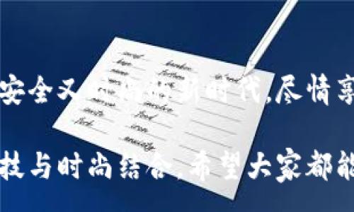 :
  加密錢包手表：開(kāi)啟安全與時(shí)尚的完美結(jié)合 / 

關(guān)鍵詞:
 guanjianci 加密錢包, 手表, 數(shù)字貨幣 /guanjianci 

引言：科技與時(shí)尚的完美交融
在這個(gè)數(shù)字化快速發(fā)展的時(shí)代，科技與時(shí)尚的界限已漸漸模糊。人們不僅希望在功能上得到滿足，更渴望在外觀設(shè)計(jì)上引領(lǐng)潮流。加密錢包手表，正是一款將這兩者完美融合的創(chuàng)新產(chǎn)品！想象一下，當(dāng)你的手腕上不僅僅是一塊普通的手表，而是一個(gè)能安全存儲(chǔ)數(shù)字貨幣的智能設(shè)備，這無(wú)疑是對(duì)現(xiàn)代生活方式的巨大顛覆！多么令人振奮！

為什么選擇加密錢包手表？
首先，加密錢包手表的最大亮點(diǎn)就是它的安全性。隨著數(shù)字貨幣的普及，如何保護(hù)你的資產(chǎn)已成為每個(gè)投資者必須面對(duì)的重要課題。傳統(tǒng)錢包或在線交易所都有被黑客攻擊的風(fēng)險(xiǎn)，而加密錢包手表通過(guò)先進(jìn)的硬件加密技術(shù)，為用戶提供了更為安全的選擇！而且，手表的便攜性使得你隨時(shí)隨地都能輕松查看和管理你的加密資產(chǎn)，這是一種多么便利的體驗(yàn)啊！

引領(lǐng)潮流：時(shí)尚設(shè)計(jì)與多樣化功能
除了安全性，加密錢包手表在時(shí)尚設(shè)計(jì)上也毫不遜色。它通常采用高端材料和時(shí)尚輪廓，既能展現(xiàn)個(gè)性與品味，又能與各種風(fēng)格的服飾搭配。無(wú)論是商務(wù)正裝還是休閑運(yùn)動(dòng)裝，它都能完美匹配，成為你個(gè)人形象的重要組成部分！
在功能上，加密錢包手表通常具備豐富的智能功能，包括藍(lán)牙連接、消息提醒、步數(shù)計(jì)數(shù)、心率監(jiān)測(cè)等，絕對(duì)是現(xiàn)代人生活中的得力助手。設(shè)想一下，跑步時(shí)不再是單一的手表，連你的加密資產(chǎn)也在手腕上安全地管理著，這種科技感與實(shí)用性的結(jié)合，實(shí)在讓人感到興奮！

用戶體驗(yàn)：從使用到交流
使用加密錢包手表，除了基本的交易功能，用戶還可以通過(guò)手表與朋友分享彼此的加密貨幣經(jīng)驗(yàn)。這種互動(dòng)不僅豐富了用戶的社交生活，也促進(jìn)了數(shù)字貨幣文化的傳播。想象一下，與你的朋友們一同討論投資策略，分享成功案例，那種興奮感絲毫不亞于聚會(huì)中的歡笑和交流！

加密錢包手表的未來(lái)展望
展望未來(lái)，加密錢包手表的技術(shù)將不斷進(jìn)步，功能也會(huì)日益豐富。預(yù)計(jì)將會(huì)出現(xiàn)更多元化的品牌和設(shè)計(jì)，為消費(fèi)者提供更廣泛的選擇。不僅如此，隨著區(qū)塊鏈技術(shù)的不斷發(fā)展，未來(lái)或許會(huì)有更多的應(yīng)用場(chǎng)景與可能性，這讓人充滿期待！多么令人向往的未來(lái)啊！

結(jié)論：讓加密錢包手表為你的生活增光添彩
總之，加密錢包手表不僅是時(shí)尚的代表，更是新時(shí)代生活方式的承載體！它的出現(xiàn)，讓我們?cè)谙硎軙r(shí)尚的同時(shí)，也為自己的數(shù)字資產(chǎn)保駕護(hù)航。讓我們一同邁入這個(gè)既安全又時(shí)尚的新時(shí)代，盡情享受加密財(cái)富帶來(lái)的無(wú)限可能吧！

在這個(gè)充滿機(jī)遇的時(shí)代，選擇加密錢包手表，讓每一天都充滿驚喜與期待！無(wú)論是作為自己使用，還是作為送給親朋的禮物，都是一個(gè)絕佳的選擇！多么令人心動(dòng)的科技與時(shí)尚結(jié)合，希望大家都能在這個(gè)嶄新的領(lǐng)域找到自己的位置，擁抱未來(lái)！