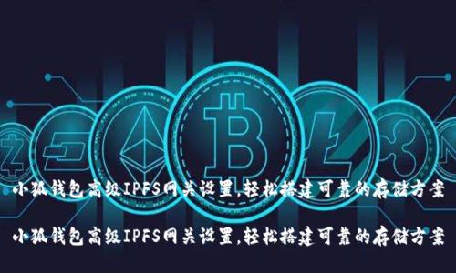 小狐錢包高級(jí)IPFS網(wǎng)關(guān)設(shè)置，輕松搭建可靠的存儲(chǔ)方案

小狐錢包高級(jí)IPFS網(wǎng)關(guān)設(shè)置，輕松搭建可靠的存儲(chǔ)方案