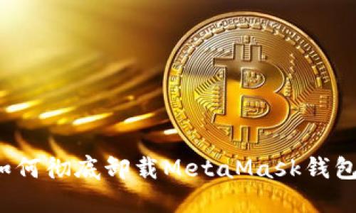 如何徹底卸載MetaMask錢(qián)包？
