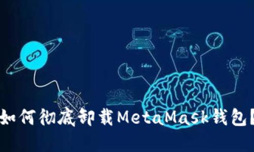 如何徹底卸載MetaMask錢(qián)包？