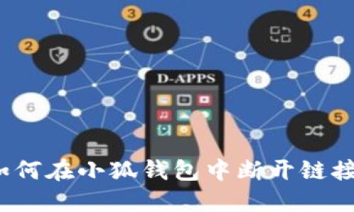 如何在小狐錢包中斷開鏈接？