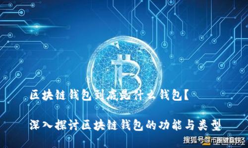 區(qū)塊鏈錢包到底是什么錢包？

深入探討區(qū)塊鏈錢包的功能與類型