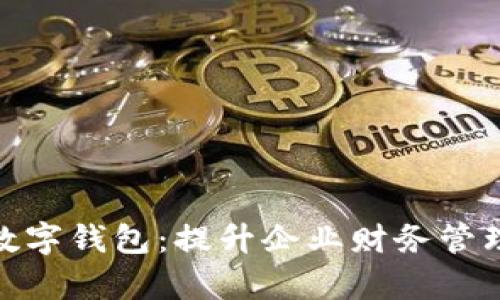 對公賬戶的銀行數(shù)字錢包：提升企業(yè)財務(wù)管理效率的最佳選擇