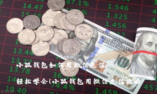 小狐錢(qián)包如何用微信充值

輕松學(xué)會(huì)！小狐錢(qián)包用微信充值攻略