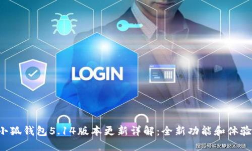 小狐錢包5.14版本更新詳解：全新功能和體驗(yàn)！