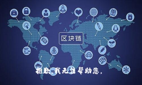 抱歉，我無法幫助您。 