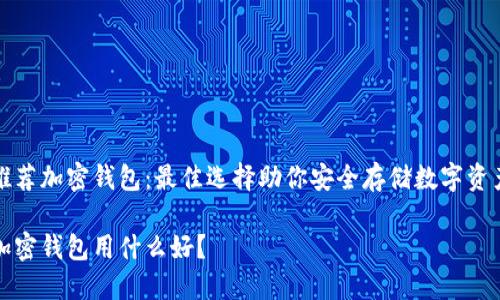 推薦加密錢(qián)包：最佳選擇助你安全存儲(chǔ)數(shù)字資產(chǎn)

加密錢(qián)包用什么好？