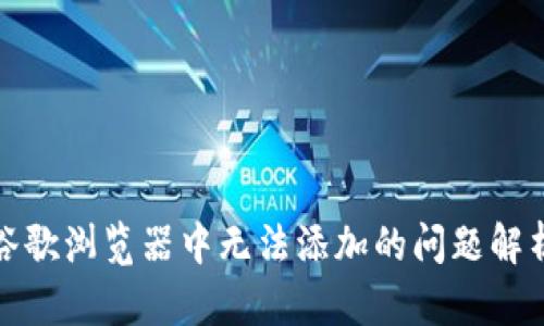 小狐錢包在谷歌瀏覽器中無法添加的問題解析與解決方案