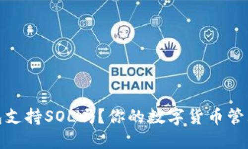 小狐錢包支持SOL嗎？你的數(shù)字貨幣管理新選擇