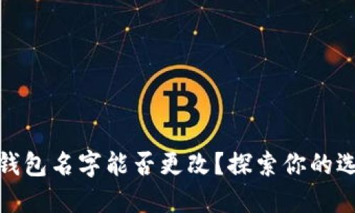 數(shù)字貨幣錢(qián)包名字能否更改？探索你的選擇與限制